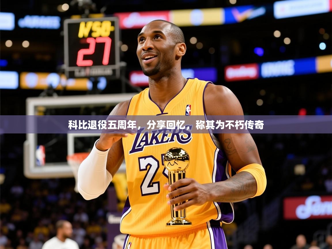 2025开云体育入口手机版科比退役五周年，分享回忆，称其为不朽传奇  第3张