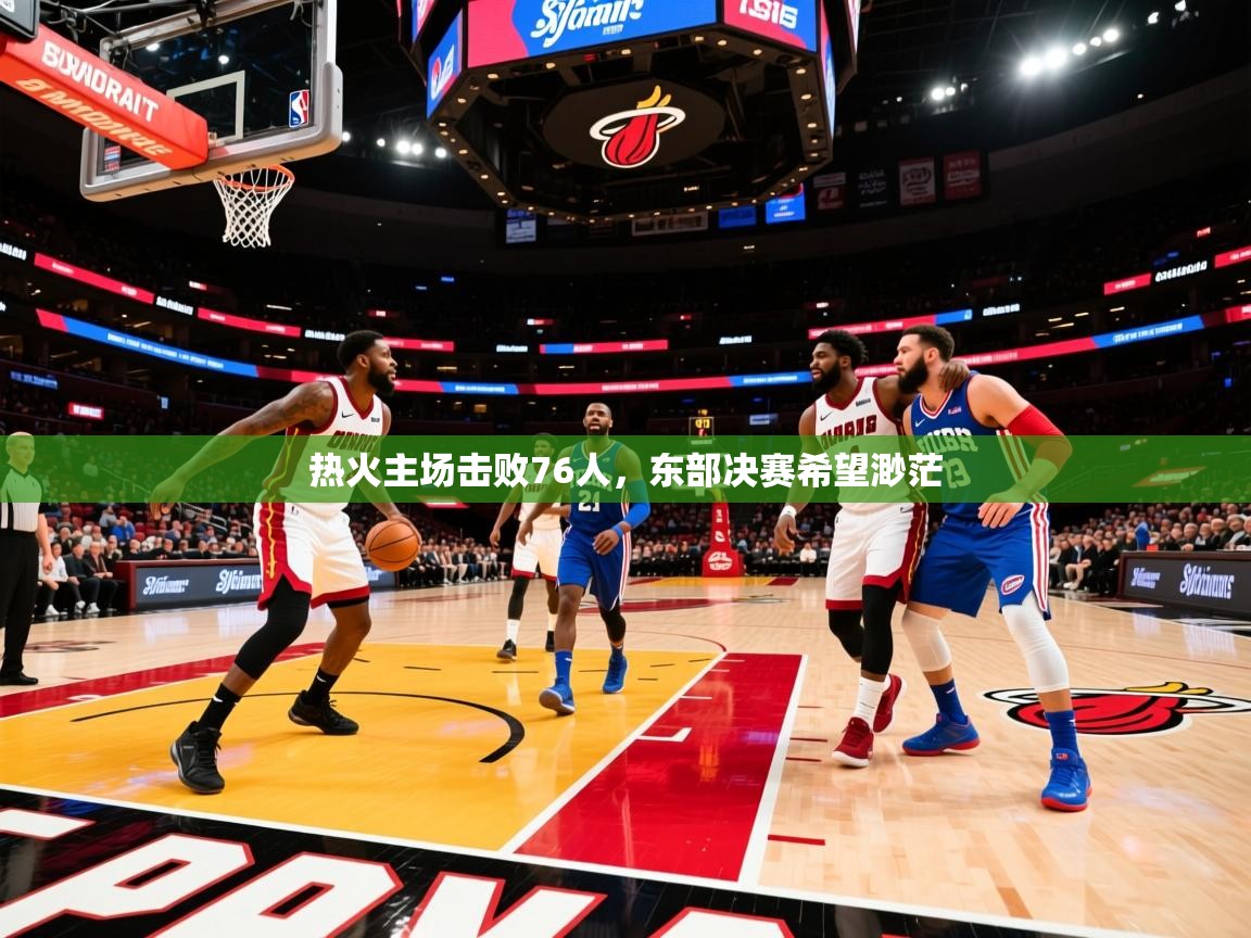 2025热火主场击败76人，东部决赛希望渺茫  第1张