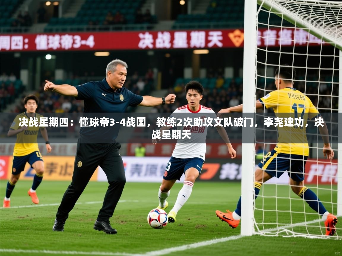 2025开云体育在线登入决战星期四：懂球帝3-4战国，教练2次助攻文队破门，李尧建功，决战星期天  第4张