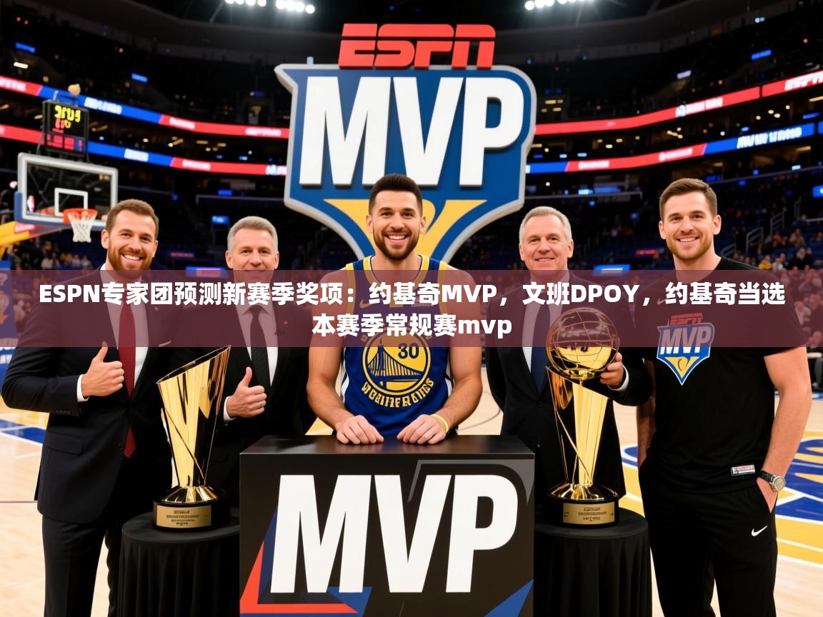2025云开体育app官网入口网页版ESPN专家团预测新赛季奖项：约基奇MVP，文班DPOY，约基奇当选本赛季常规赛mvp  第2张