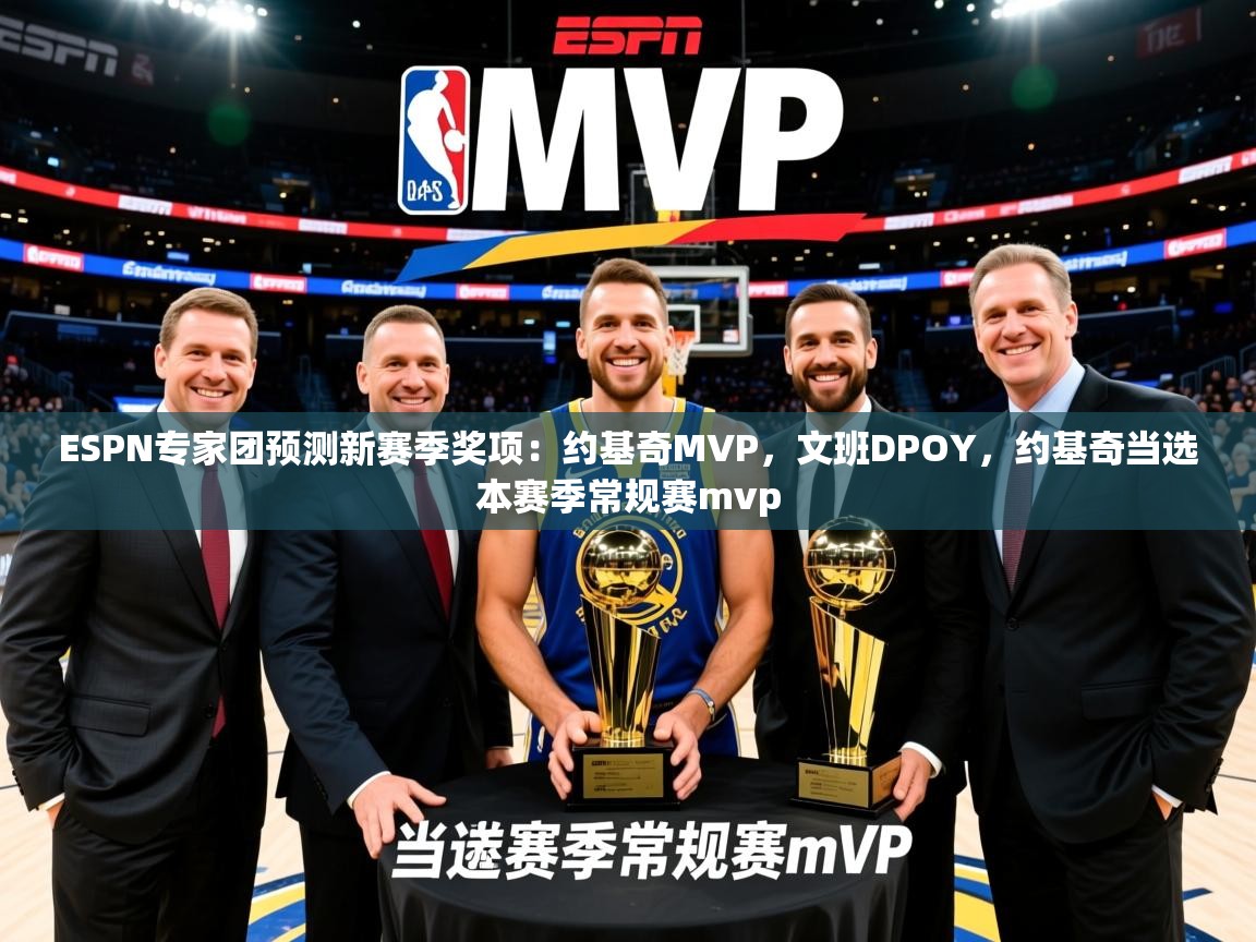 2025云开体育app官网入口网页版ESPN专家团预测新赛季奖项：约基奇MVP，文班DPOY，约基奇当选本赛季常规赛mvp  第3张